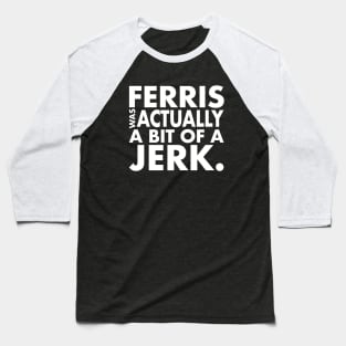 Ferris Was A Jerk Baseball T-Shirt